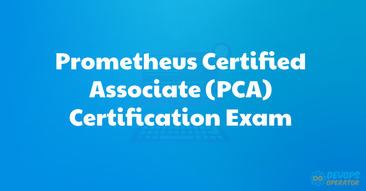 Prometheus Certified Associate (PCA) Certification Exam